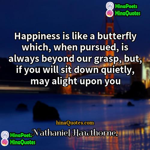 Nathaniel Hawthorne Quotes | Happiness is like a butterfly which, when